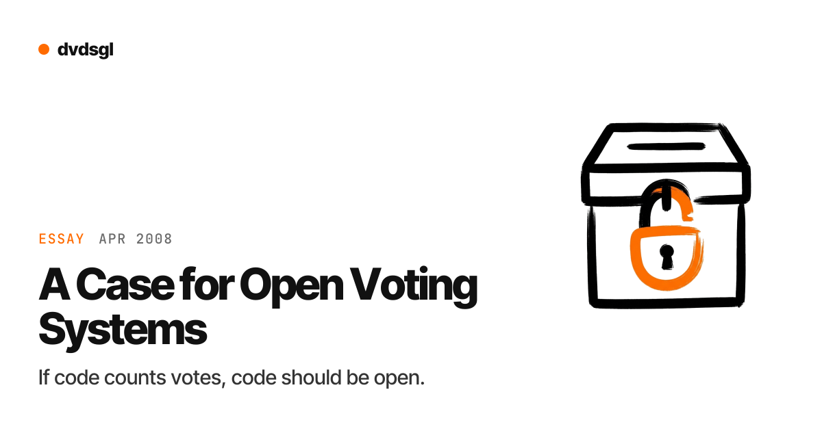 A Case for Open Voting Systems | David Siegel • @dvdsgl